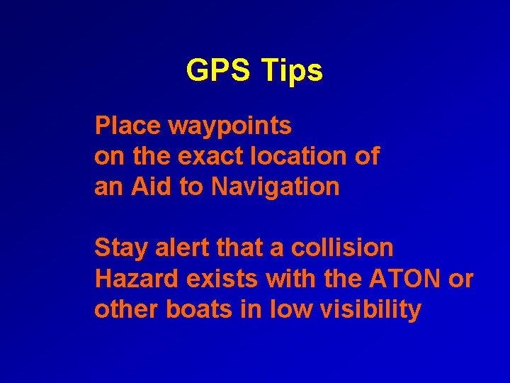 GPS Tips Place waypoints on the exact location of an Aid to Navigation Stay