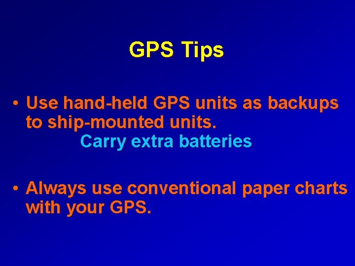 GPS Tips • Use hand-held GPS units as backups to ship-mounted units. Carry extra