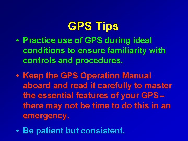 GPS Tips • Practice use of GPS during ideal conditions to ensure familiarity with