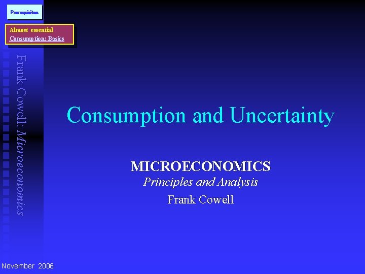 Prerequisites Almost essential Consumption: Basics Frank Cowell: Microeconomics November 2006 Consumption and Uncertainty MICROECONOMICS