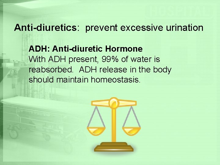 Anti-diuretics: prevent excessive urination ADH: Anti-diuretic Hormone With ADH present, 99% of water is