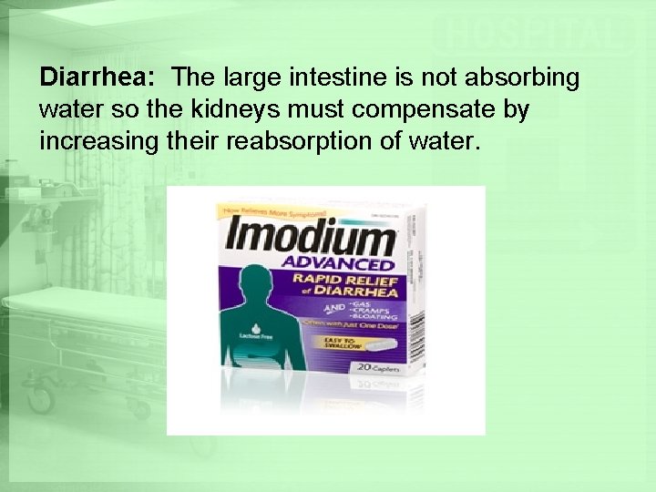 Diarrhea: The large intestine is not absorbing water so the kidneys must compensate by