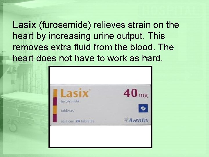 Lasix (furosemide) relieves strain on the heart by increasing urine output. This removes extra