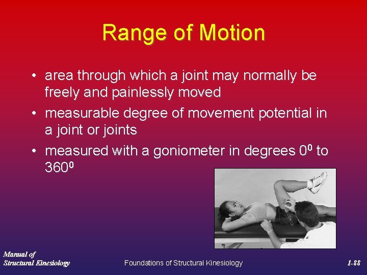 Range of Motion • area through which a joint may normally be freely and