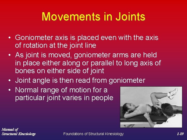 Movements in Joints • Goniometer axis is placed even with the axis of rotation