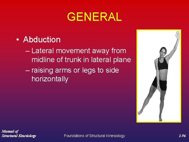 GENERAL • Abduction – Lateral movement away from midline of trunk in lateral plane