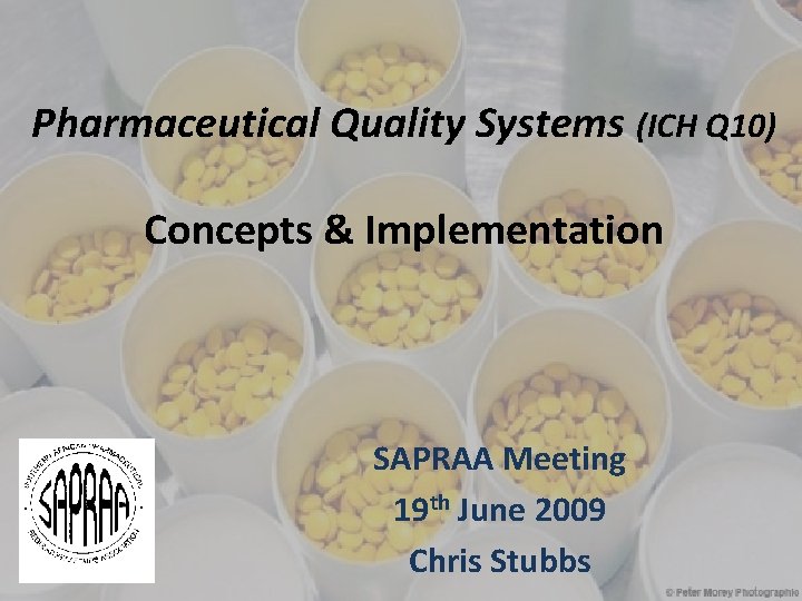 Pharmaceutical Quality Systems (ICH Q 10) Concepts & Implementation SAPRAA Meeting 19 th June