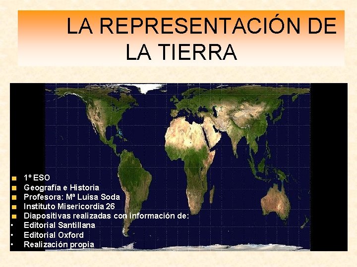 LA REPRESENTACIÓN DE LA TIERRA • • • 1º ESO Geografía e Historia LA REPRESENTACIÓN DE LA TIERRA • • • 1º ESO Geografía e Historia