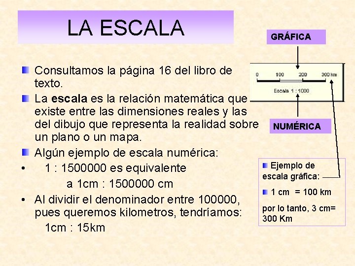 LA ESCALA GRÁFICA Consultamos la página 16 del libro de texto. La escala es LA ESCALA GRÁFICA Consultamos la página 16 del libro de texto. La escala es
