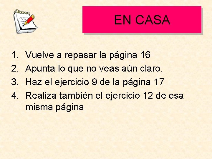 EN CASA 1. 2. 3. 4. Vuelve a repasar la página 16 Apunta lo EN CASA 1. 2. 3. 4. Vuelve a repasar la página 16 Apunta lo