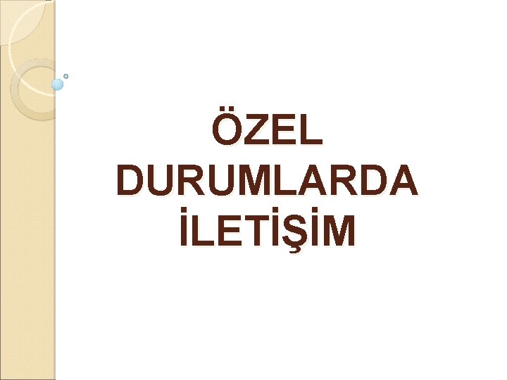 ÖZEL DURUMLARDA İLETİŞİM 