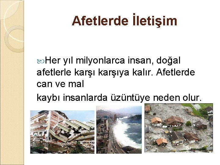 Afetlerde İletişim Her yıl milyonlarca insan, doğal afetlerle karşıya kalır. Afetlerde can ve mal