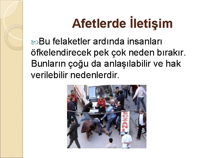 Afetlerde İletişim Bu felaketler ardında insanları öfkelendirecek pek çok neden bırakır. Bunların çoğu da