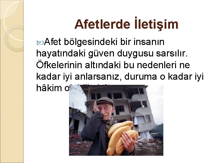 Afetlerde İletişim Afet bölgesindeki bir insanın hayatındaki güven duygusu sarsılır. Öfkelerinin altındaki bu nedenleri