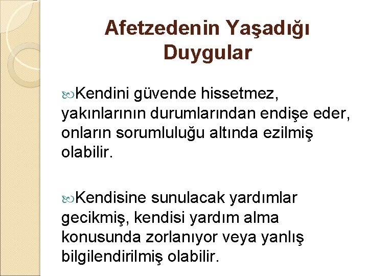 Afetzedenin Yaşadığı Duygular Kendini güvende hissetmez, yakınlarının durumlarından endişe eder, onların sorumluluğu altında ezilmiş