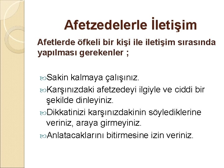 Afetzedelerle İletişim Afetlerde öfkeli bir kişi iletişim sırasında yapılması gerekenler ; Sakin kalmaya çalışınız.
