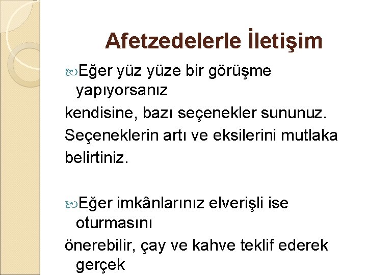 Afetzedelerle İletişim Eğer yüze bir görüşme yapıyorsanız kendisine, bazı seçenekler sununuz. Seçeneklerin artı ve