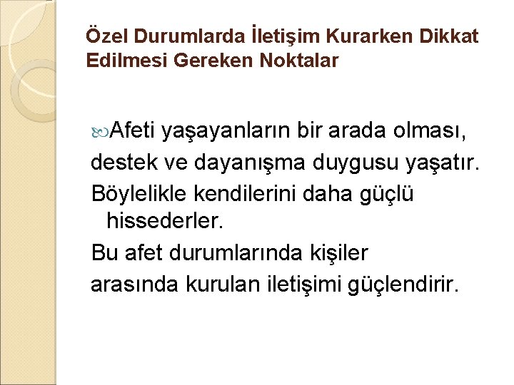 Özel Durumlarda İletişim Kurarken Dikkat Edilmesi Gereken Noktalar Afeti yaşayanların bir arada olması, destek