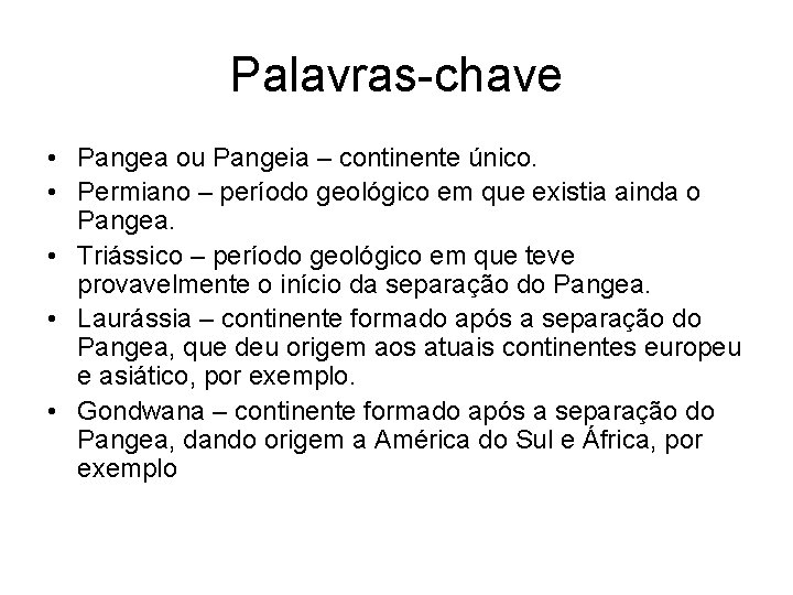 Palavras-chave • Pangea ou Pangeia – continente único. • Permiano – período geológico em