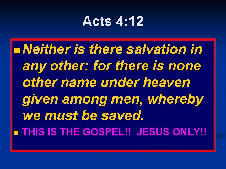 Acts 4: 12 n Neither is there salvation in any other: for there is