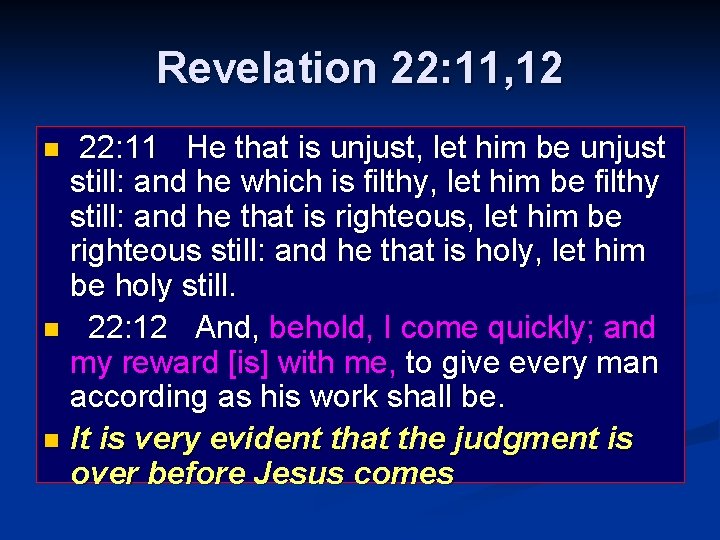 Revelation 22: 11, 12 22: 11 He that is unjust, let him be unjust