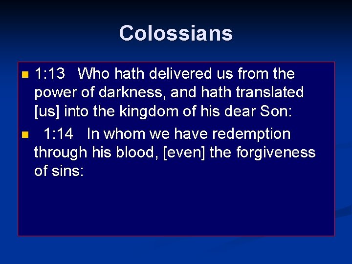 Colossians 1: 13 Who hath delivered us from the power of darkness, and hath