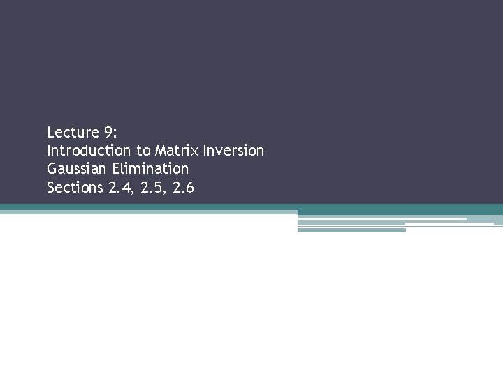 Lecture 9: Introduction to Matrix Inversion Gaussian Elimination Sections 2. 4, 2. 5, 2.