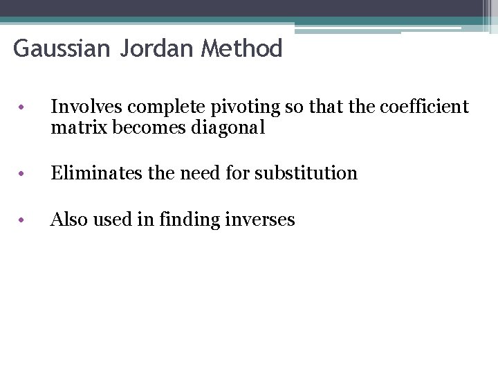 Gaussian Jordan Method • Involves complete pivoting so that the coefficient matrix becomes diagonal
