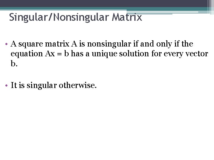Singular/Nonsingular Matrix • A square matrix A is nonsingular if and only if the