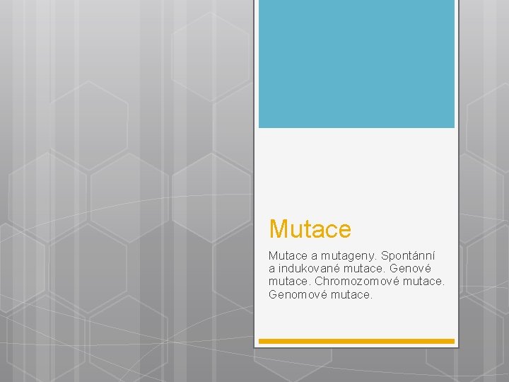 Mutace a mutageny. Spontánní a indukované mutace. Genové mutace. Chromozomové mutace. Genomové mutace. 