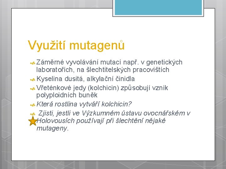 Využití mutagenů Záměrné vyvolávání mutací např. v genetických laboratořích, na šlechtitelských pracovištích Kyselina dusitá,