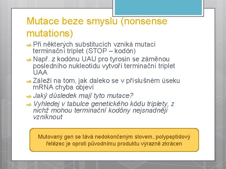 Mutace beze smyslu (nonsense mutations) Při některých substitucích vzniká mutací terminační triplet (STOP –