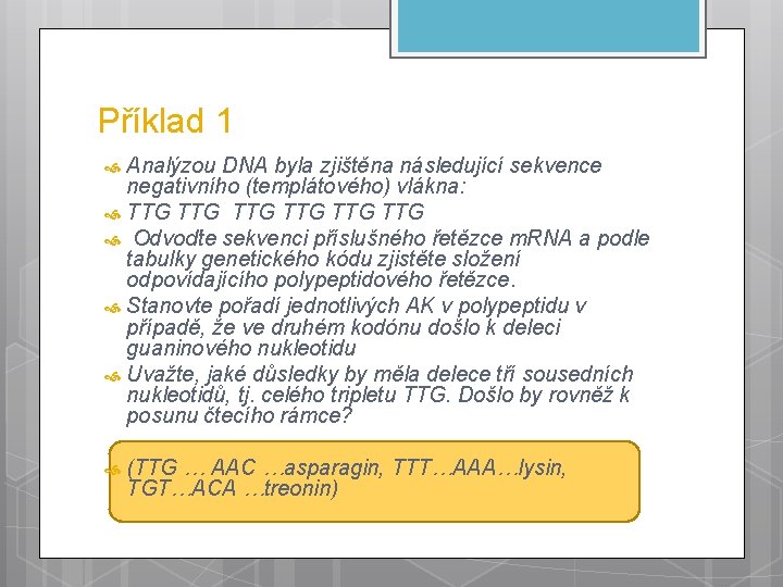 Příklad 1 Analýzou DNA byla zjištěna následující sekvence negativního (templátového) vlákna: TTG TTG TTG