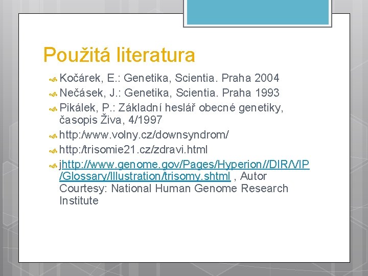 Použitá literatura Kočárek, E. : Genetika, Scientia. Praha 2004 Nečásek, J. : Genetika, Scientia.
