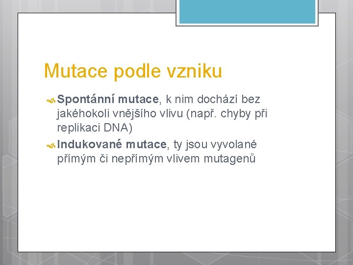 Mutace podle vzniku Spontánní mutace, k nim dochází bez jakéhokoli vnějšího vlivu (např. chyby