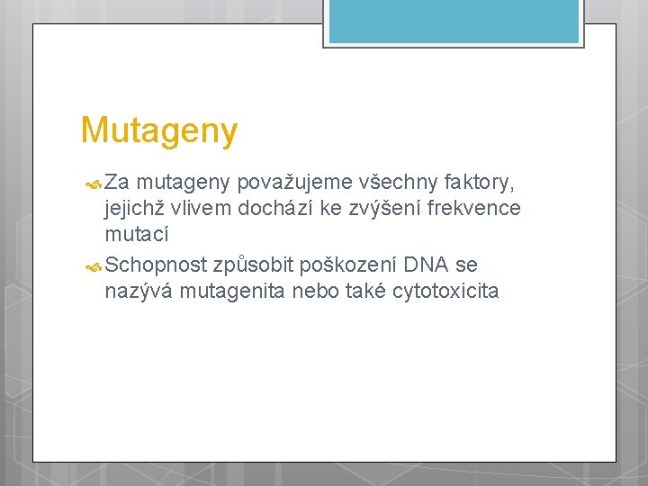 Mutageny Za mutageny považujeme všechny faktory, jejichž vlivem dochází ke zvýšení frekvence mutací Schopnost