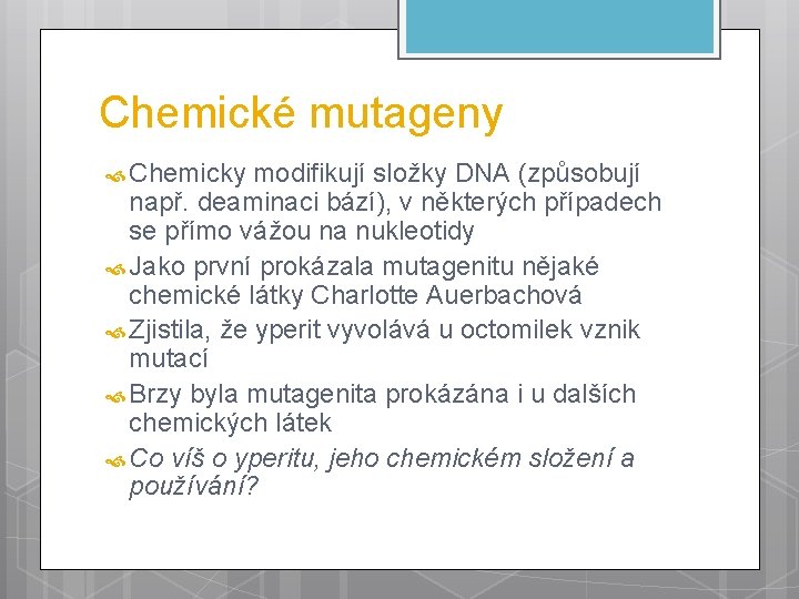 Chemické mutageny Chemicky modifikují složky DNA (způsobují např. deaminaci bází), v některých případech se