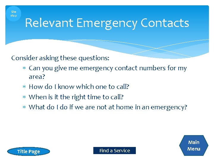 Site Map Relevant Emergency Contacts Consider asking these questions: Can you give me emergency Site Map Relevant Emergency Contacts Consider asking these questions: Can you give me emergency