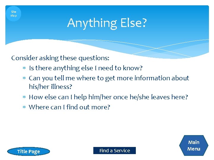 Site Map Anything Else? Consider asking these questions: Is there anything else I need