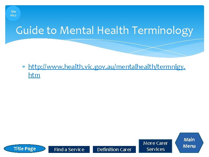 Site Map Guide to Mental Health Terminology http: //www. health. vic. gov. au/mentalhealth/termnlgy. htm Site Map Guide to Mental Health Terminology http: //www. health. vic. gov. au/mentalhealth/termnlgy. htm