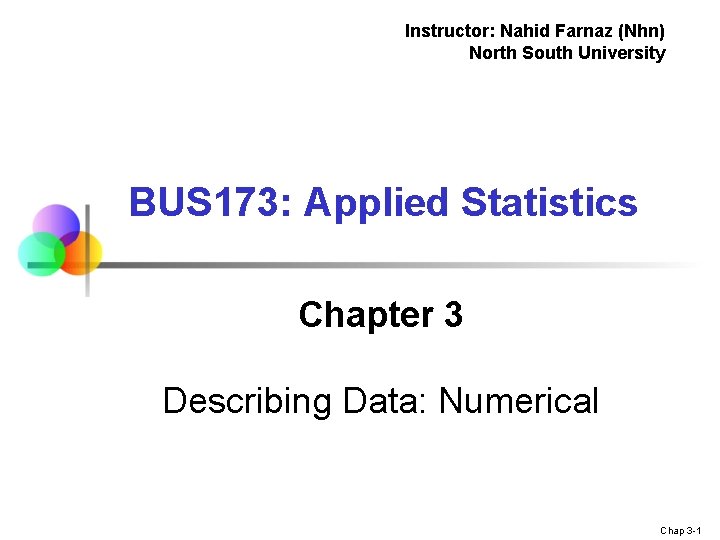 Instructor: Nahid Farnaz (Nhn) North South University BUS 173: Applied Statistics Chapter 3 Describing