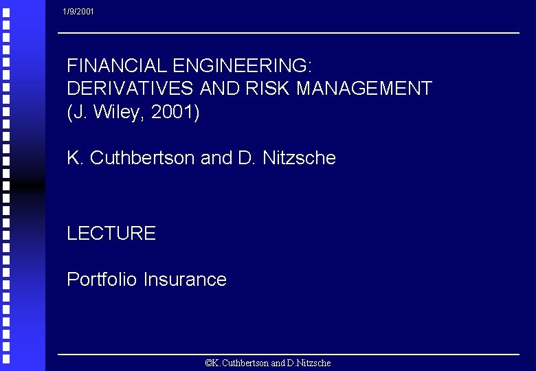 1/9/2001 FINANCIAL ENGINEERING: DERIVATIVES AND RISK MANAGEMENT (J. Wiley, 2001) K. Cuthbertson and D.