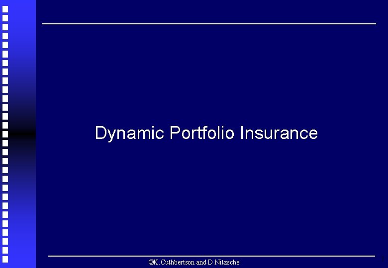 Dynamic Portfolio Insurance ©K. Cuthbertson and D. Nitzsche 7 