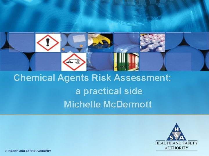 Chemical Agents Risk Assessment: a practical side Michelle Mc. Dermott Chemical Agents Risk Assessment: a practical side Michelle Mc. Dermott