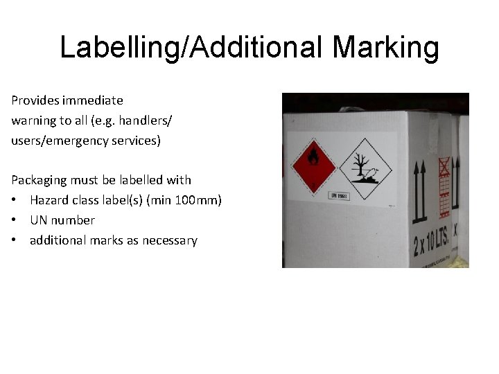 Labelling/Additional Marking Provides immediate warning to all (e. g. handlers/ users/emergency services) Packaging must Labelling/Additional Marking Provides immediate warning to all (e. g. handlers/ users/emergency services) Packaging must