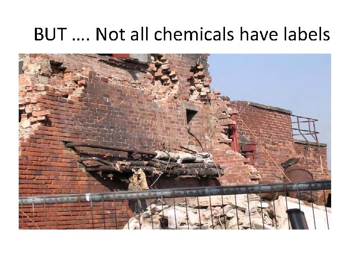 BUT …. Not all chemicals have labels BUT …. Not all chemicals have labels