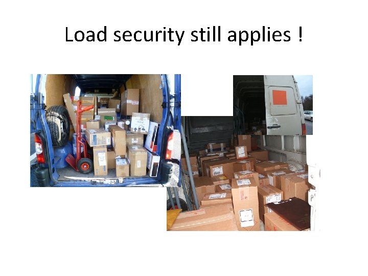 Load security still applies ! Load security still applies !