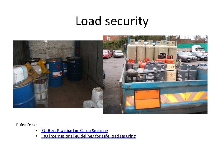 Load security Guidelines: • EU Best Practice for Cargo Securing • IRU international guidelines Load security Guidelines: • EU Best Practice for Cargo Securing • IRU international guidelines