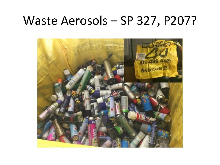 Waste Aerosols – SP 327, P 207? Waste Aerosols – SP 327, P 207?