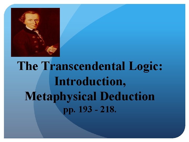 The Transcendental Logic: Introduction, Metaphysical Deduction pp. 193 - 218. 